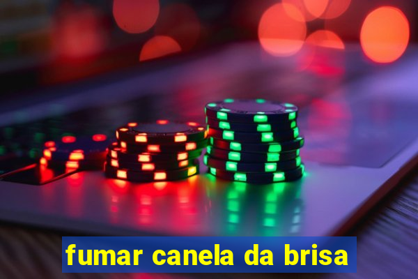 fumar canela da brisa